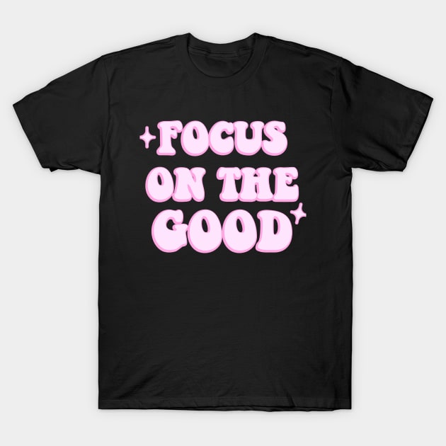 Focus on the good T-Shirt by NotesNwords